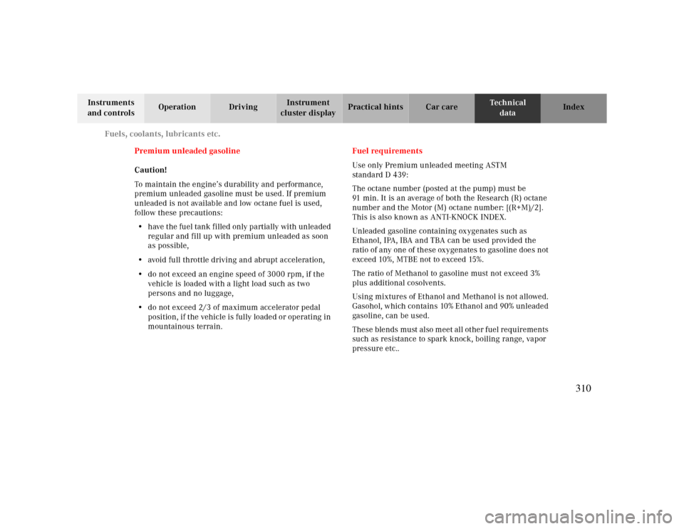 MERCEDES-BENZ CLK CABRIOLET 2000 A208 Owners Manual Fuels, coolants, lubricants etc.
Te ch n ica l
data Instruments 
and controlsOperation DrivingInstrument 
cluster displayPractical hints Car care Index
Premium unleaded gasoline
Caution!
To maintain t