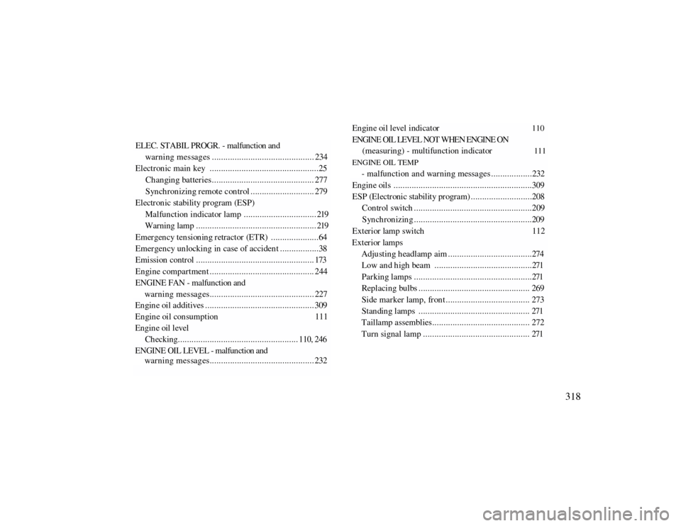 MERCEDES-BENZ CLK CABRIOLET 2000 A208 Owners Manual ELEC. STABIL PROGR. - malfunction and 
war ning mes sag es ............................................. 234 
Electronic main key  ................................................25 
Changing batterie