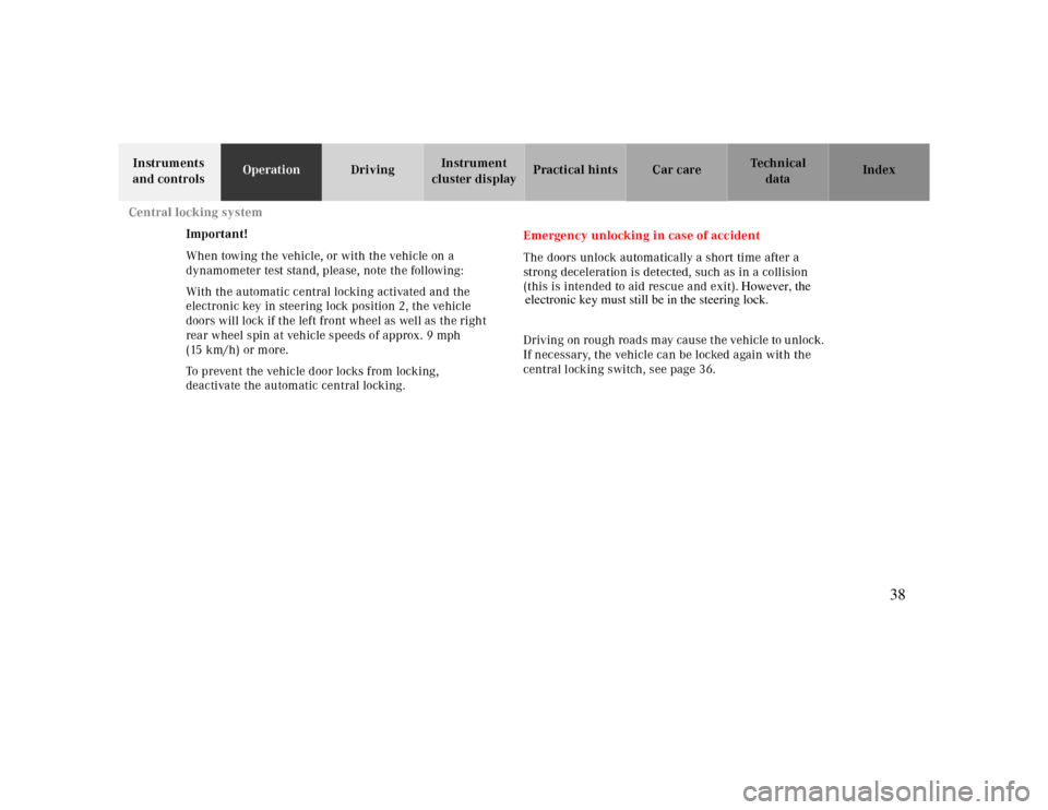 MERCEDES-BENZ CLK CABRIOLET 2000 A208 Owners Guide Central locking system
Te ch n ica l
data Instruments 
and controlsOperationDrivingInstrument 
cluster displayPractical hints Car care Index
Important!
When towing the vehicle, or with the vehicle on 