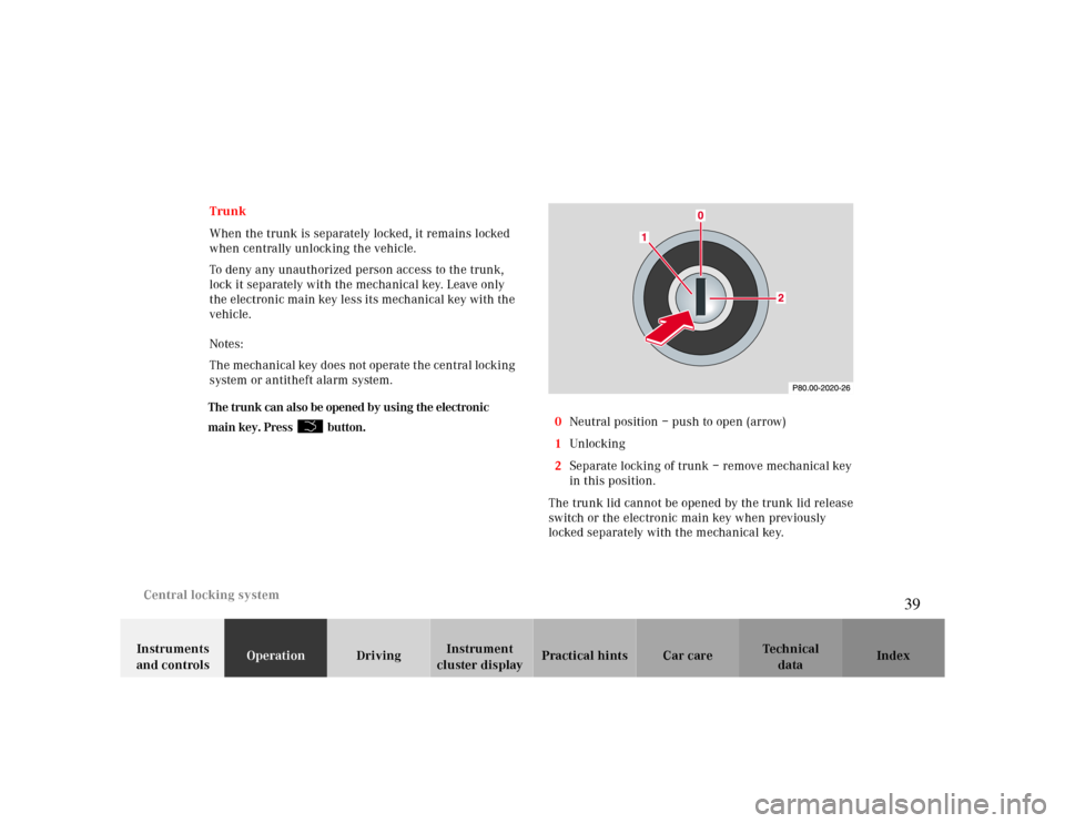 MERCEDES-BENZ CLK CABRIOLET 2000 A208 Owners Guide Central locking system
Te ch n ica l
data Instruments 
and controlsOperationDrivingInstrument 
cluster displayPractical hints Car care Index Trunk
When the trunk is separately locked, it remains locke