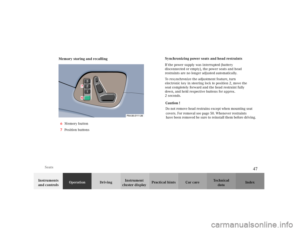 MERCEDES-BENZ CLK CABRIOLET 2000 A208 Service Manual Seats
Te ch n ica l
data Instruments 
and controlsOperationDrivingInstrument 
cluster displayPractical hints Car care Index Memory storing and recalling
6Memory button
7Position buttons
 Synchronizing