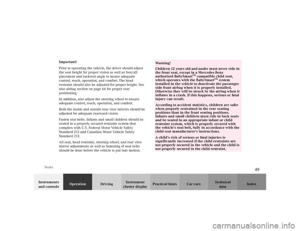 MERCEDES-BENZ CLK CABRIOLET 2000 A208 Service Manual   Seats
Te ch n ica l
data Instruments 
and controlsOperationDrivingInstrument 
cluster displayPractical hints Car care Index Important!
Prior to operating the vehicle, the driver should adjust 
the s