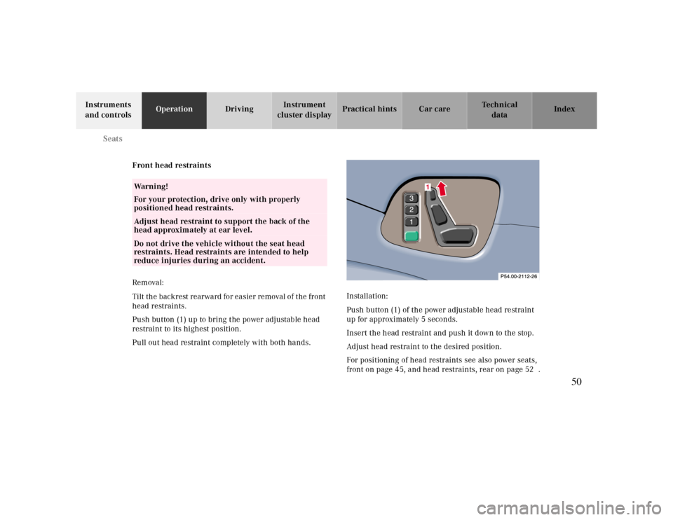 MERCEDES-BENZ CLK CABRIOLET 2000 A208 Service Manual   Seats
Te ch n ica l
data Instruments 
and controlsOperationDrivingInstrument 
cluster displayPractical hints Car care Index
Front head restraints
Removal:
Tilt the backrest rearward for easier remov