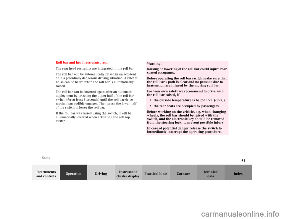 MERCEDES-BENZ CLK CABRIOLET 2000 A208 Workshop Manual Seats
Te ch n ica l
data Instruments 
and controlsOperationDrivingInstrument 
cluster displayPractical hints Car care Index Roll bar and head restraints, rear
The rear head restraints are integrated i