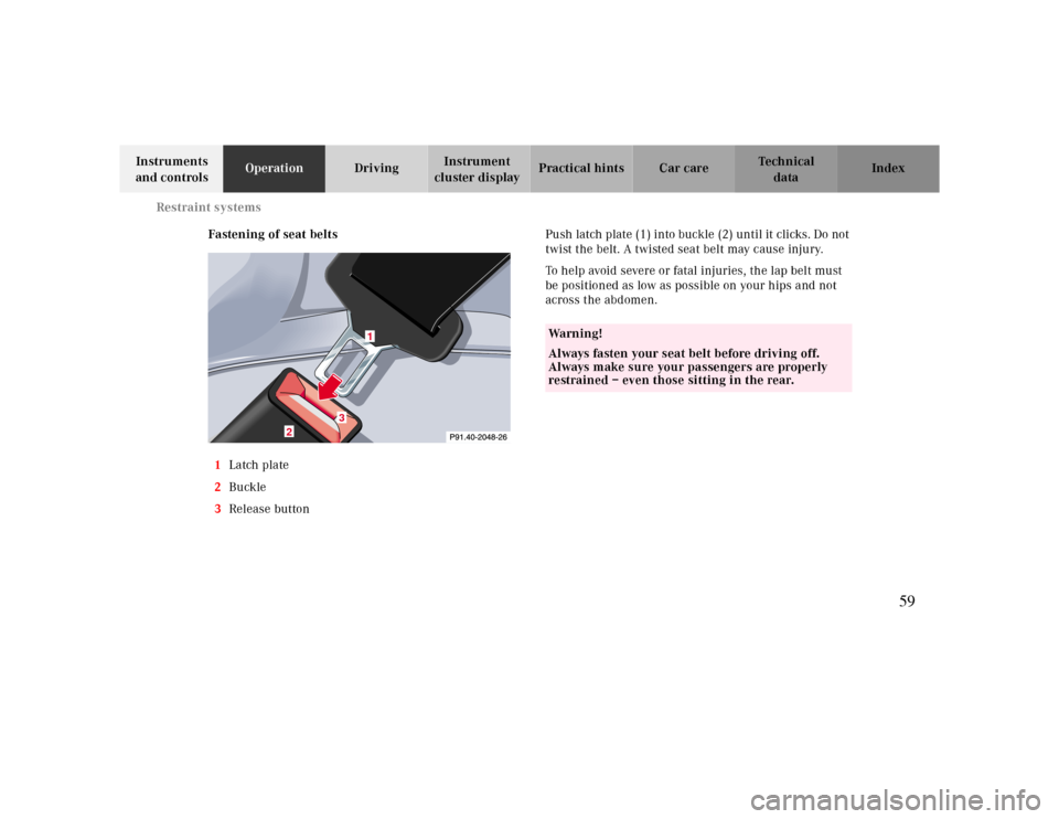 MERCEDES-BENZ CLK CABRIOLET 2000 A208 Workshop Manual Restraint systems
Te ch n ica l
data Instruments 
and controlsOperationDrivingInstrument 
cluster displayPractical hints Car care Index
Fastening of seat belts
1Latch plate
2Buckle
3Release buttonPush
