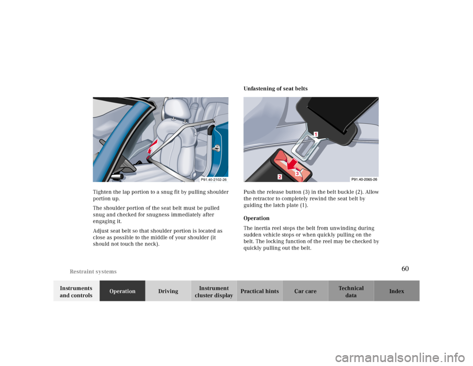 MERCEDES-BENZ CLK CABRIOLET 2000 A208 Workshop Manual Restraint systems
Te ch n ica l
data Instruments 
and controlsOperationDrivingInstrument 
cluster displayPractical hints Car care Index Tighten the lap portion to a snug fit by pulling shoulder 
porti