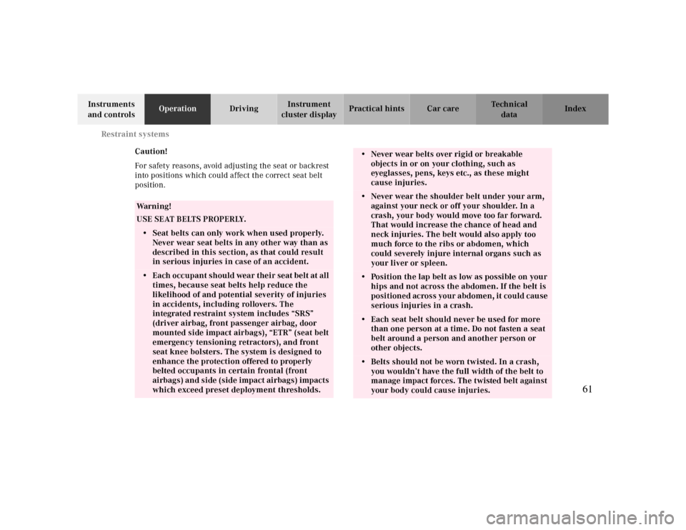 MERCEDES-BENZ CLK CABRIOLET 2000 A208 Repair Manual Restraint systems
Te ch n ica l
data Instruments 
and controlsOperationDrivingInstrument 
cluster displayPractical hints Car care Index
Caution!
For safety reasons, avoid adjusting the seat or backres