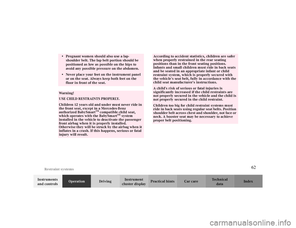 MERCEDES-BENZ CLK CABRIOLET 2000 A208 Repair Manual   Restraint systems
Te ch n ica l
data Instruments 
and controlsOperationDrivingInstrument 
cluster displayPractical hints Car care Index
• Pregnant women should also use a lap-
shoulder belt. The l