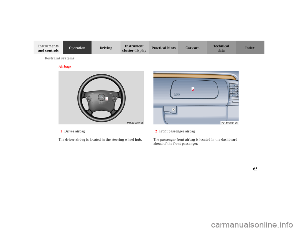 MERCEDES-BENZ CLK CABRIOLET 2000 A208 Repair Manual   Restraint systems
Te ch n ica l
data Instruments 
and controlsOperationDrivingInstrument 
cluster displayPractical hints Car care Index
Airbags
1Driver airbag
The driver airbag is located in the ste