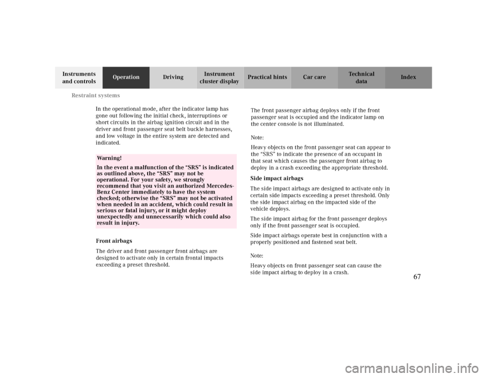 MERCEDES-BENZ CLK CABRIOLET 2000 A208 Repair Manual Restraint systems
Te ch n ica l
data Instruments 
and controlsOperationDrivingInstrument 
cluster displayPractical hints Car care Index
 
In the operational mode, after the indicator lamp has 
gone ou