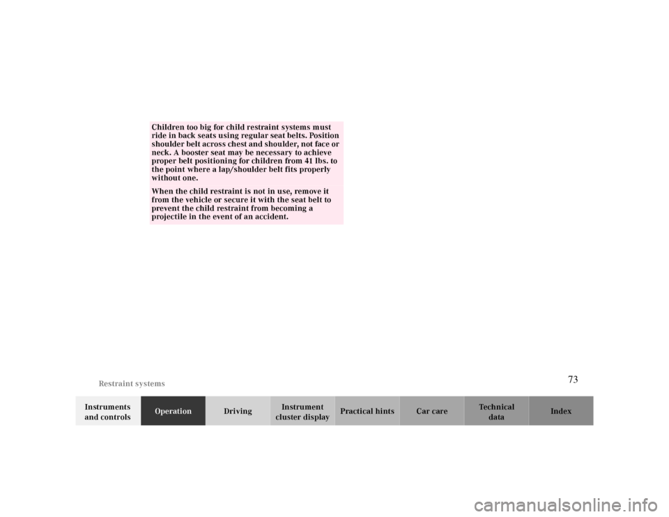 MERCEDES-BENZ CLK CABRIOLET 2000 A208 Manual PDF Restraint systems
Te ch n ica l
data Instruments 
and controlsOperationDrivingInstrument 
cluster displayPractical hints Car care Index
Children too big for child restraint systems must 
ride in back 