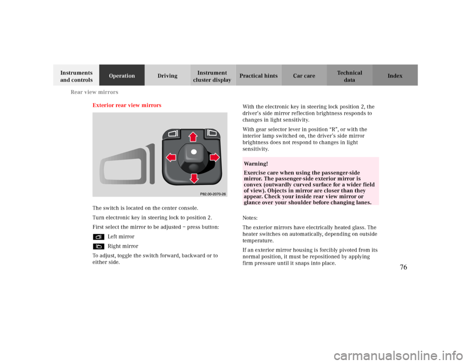 MERCEDES-BENZ CLK CABRIOLET 2000 A208 Owners Manual Rear view mirrors
Te ch n ica l
data Instruments 
and controlsOperationDrivingInstrument 
cluster displayPractical hints Car care Index
Exterior rear view mirrors
The switch is located on the center c