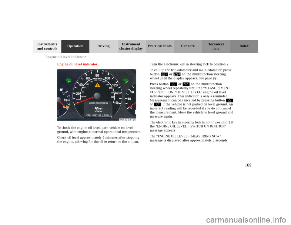 MERCEDES-BENZ CLK430 2000 C208 Owners Manual Engine oil level indicator
Te ch n ica l
data Instruments 
and controlsOperationDrivingInstrument 
cluster displayPractical hints Car care Index
Engine oil level indicator
To check the engine oil leve