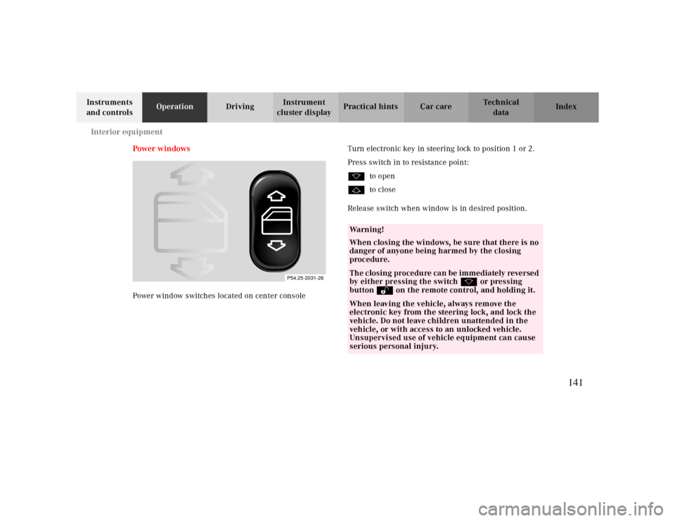 MERCEDES-BENZ CLK430 2000 C208 Owners Manual Interior equipment
Te ch n ica l
data Instruments
and controlsOperationDrivingInstrument
cluster displayPractical hints Car care Index
Power w indows
Power window switches located on center consoleT MERCEDES-BENZ CLK430 2000 C208 Owners Manual Interior equipment
Te ch n ica l
data Instruments
and controlsOperationDrivingInstrument
cluster displayPractical hints Car care Index
Power w indows
Power window switches located on center consoleT
