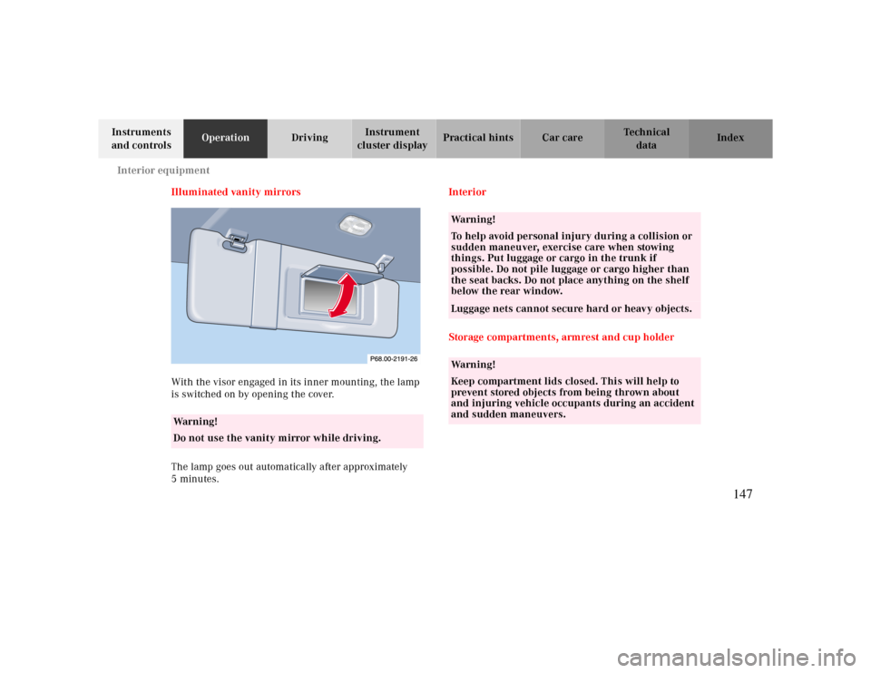 MERCEDES-BENZ CLK430 2000 C208 Owners Manual Interior equipment
Te ch n ica l
data Instruments
and controlsOperationDrivingInstrument
cluster displayPractical hints Car care Index
Illuminated vanity mirrors
With the visor engaged in its inner MERCEDES-BENZ CLK430 2000 C208 Owners Manual Interior equipment
Te ch n ica l
data Instruments
and controlsOperationDrivingInstrument
cluster displayPractical hints Car care Index
Illuminated vanity mirrors
With the visor engaged in its inner