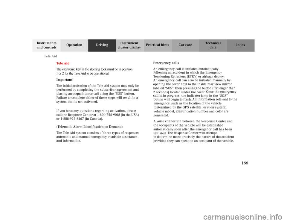 MERCEDES-BENZ CLK430 2000 C208 Owners Manual Tele Aid
Te ch n ica l
data Instruments
and controlsOperationDrivingInstrument
cluster displayPractical hints Car care Index
Te l e A i d
The electronic key in the steering lock must be in positi MERCEDES-BENZ CLK430 2000 C208 Owners Manual Tele Aid
Te ch n ica l
data Instruments
and controlsOperationDrivingInstrument
cluster displayPractical hints Car care Index
Te l e A i d
The electronic key in the steering lock must be in positi