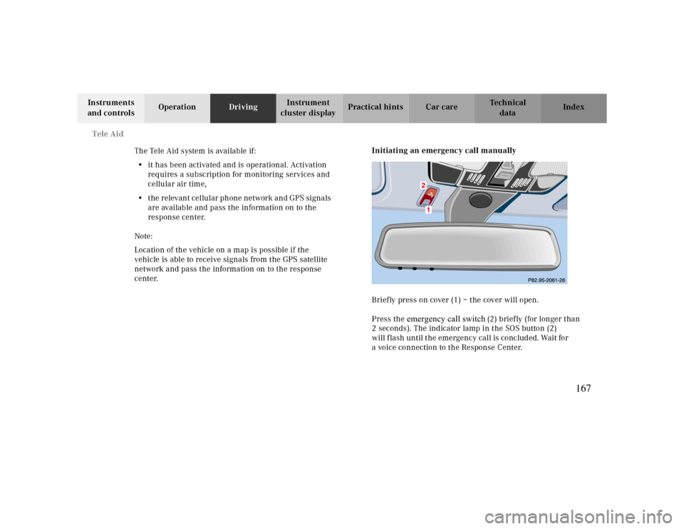 MERCEDES-BENZ CLK430 2000 C208 Owners Manual Tele Aid
Te ch n ica l
data Instruments
and controlsOperationDrivingInstrument
cluster displayPractical hints Car care Index
The Tele Aid system is available if:
•it has been activated and is oper MERCEDES-BENZ CLK430 2000 C208 Owners Manual Tele Aid
Te ch n ica l
data Instruments
and controlsOperationDrivingInstrument
cluster displayPractical hints Car care Index
The Tele Aid system is available if:
•it has been activated and is oper