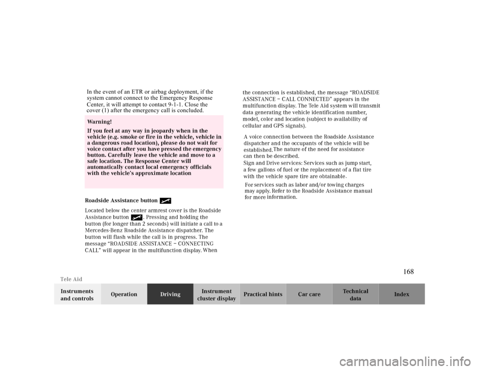 MERCEDES-BENZ CLK430 2000 C208 Owners Manual Tele Aid
Te ch n ica l
data Instruments
and controlsOperationDrivingInstrument
cluster displayPractical hints Car care Index In the event of an ETR or airbag deployment, if the
system cannot connec MERCEDES-BENZ CLK430 2000 C208 Owners Manual Tele Aid
Te ch n ica l
data Instruments
and controlsOperationDrivingInstrument
cluster displayPractical hints Car care Index In the event of an ETR or airbag deployment, if the
system cannot connec