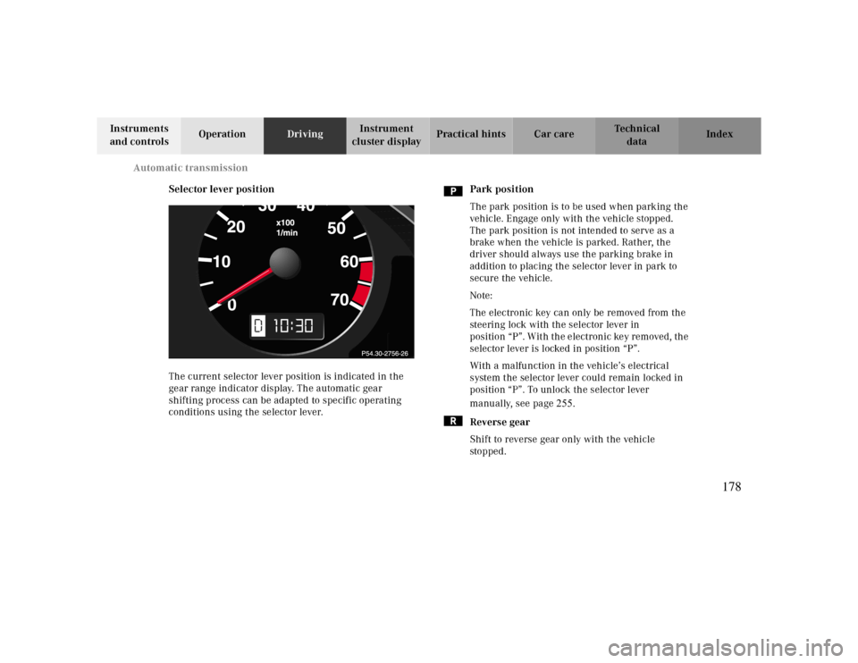 MERCEDES-BENZ CLK430 2000 C208 Owners Manual Automatic transmission
Te ch n ica l
data Instruments
and controlsOperationDrivingInstrument
cluster displayPractical hints Car care Index
Selector lever position
The current selector lever position MERCEDES-BENZ CLK430 2000 C208 Owners Manual Automatic transmission
Te ch n ica l
data Instruments
and controlsOperationDrivingInstrument
cluster displayPractical hints Car care Index
Selector lever position
The current selector lever position