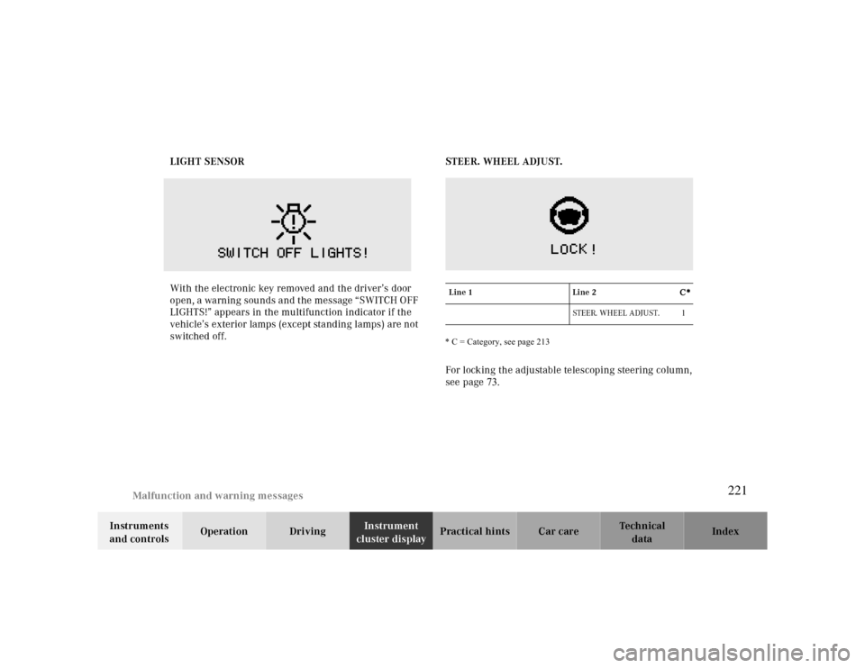 MERCEDES-BENZ CLK430 2000 C208 Owners Manual Malfunction and warning messages
Te ch n ica l
data Instruments
and controlsOperation DrivingInstrument
cluster displayPractical hints Car care Index LIGHT SENSOR
With the electronic key removed and MERCEDES-BENZ CLK430 2000 C208 Owners Manual Malfunction and warning messages
Te ch n ica l
data Instruments
and controlsOperation DrivingInstrument
cluster displayPractical hints Car care Index LIGHT SENSOR
With the electronic key removed and