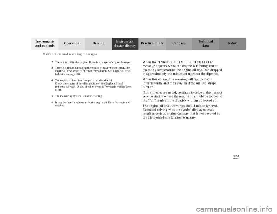 MERCEDES-BENZ CLK430 2000 C208 Owners Manual Malfunction and warning messages
Te ch n ica l
data Instruments
and controlsOperation DrivingInstrument
cluster displayPractical hints Car care Index
2 There is no oil in the engine. There is a dang MERCEDES-BENZ CLK430 2000 C208 Owners Manual Malfunction and warning messages
Te ch n ica l
data Instruments
and controlsOperation DrivingInstrument
cluster displayPractical hints Car care Index
2 There is no oil in the engine. There is a dang