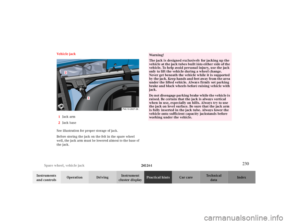 MERCEDES-BENZ CLK430 2000 C208 Owners Manual 241261 Spare wheel, vehicle jack
Te ch n ica l
data Instruments
and controlsOperation DrivingInstrument
cluster displayPractical hintsCar care Index Ve h i c l e j a c k
1Jack arm
2Jack base
See il MERCEDES-BENZ CLK430 2000 C208 Owners Manual 241261 Spare wheel, vehicle jack
Te ch n ica l
data Instruments
and controlsOperation DrivingInstrument
cluster displayPractical hintsCar care Index Ve h i c l e j a c k
1Jack arm
2Jack base
See il