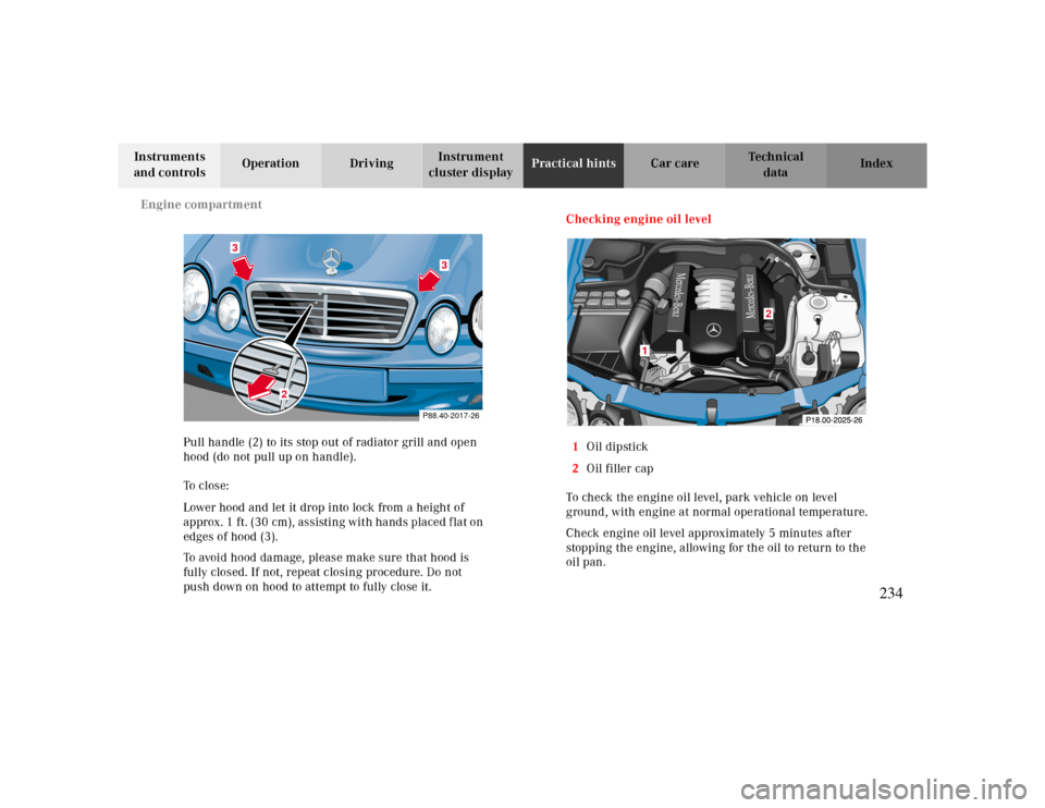 MERCEDES-BENZ CLK430 2000 C208 Owners Manual Engine compartment
Te ch n ica l
data Instruments
and controlsOperation DrivingInstrument
cluster displayPractical hintsCar care Index
Pull handle (2) to its stop out of radiator grill and open
hoo MERCEDES-BENZ CLK430 2000 C208 Owners Manual Engine compartment
Te ch n ica l
data Instruments
and controlsOperation DrivingInstrument
cluster displayPractical hintsCar care Index
Pull handle (2) to its stop out of radiator grill and open
hoo