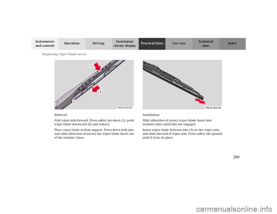 MERCEDES-BENZ CLK430 2000 C208 Owners Manual Replacing wiper blade insert
Te ch n ica l
data Instruments 
and controlsOperation DrivingInstrument 
cluster displayPractical hintsCar care Index
Removal:
Fold wiper arm forward. Press safety tab dow