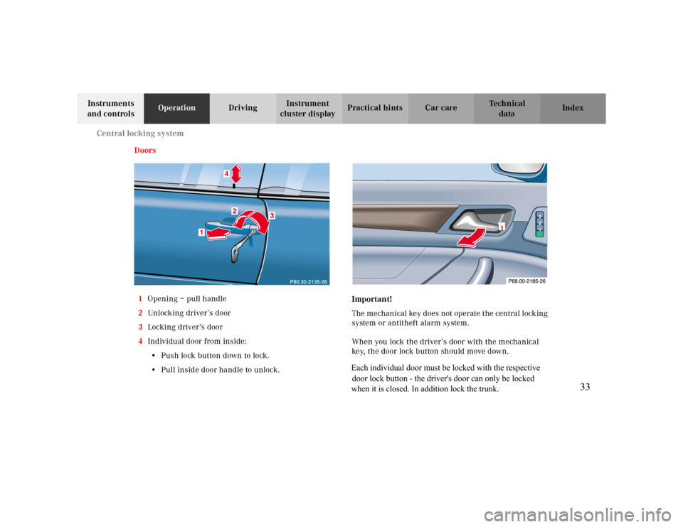 MERCEDES-BENZ CLK430 2000 C208 Owners Guide Central locking system
Te ch n ica l
data Instruments
and controlsOperationDrivingInstrument
cluster displayPractical hints Car care Index
Doors
1Opening – pull handle
2Unlocking driver’s door
3 MERCEDES-BENZ CLK430 2000 C208 Owners Guide Central locking system
Te ch n ica l
data Instruments
and controlsOperationDrivingInstrument
cluster displayPractical hints Car care Index
Doors
1Opening – pull handle
2Unlocking driver’s door
3