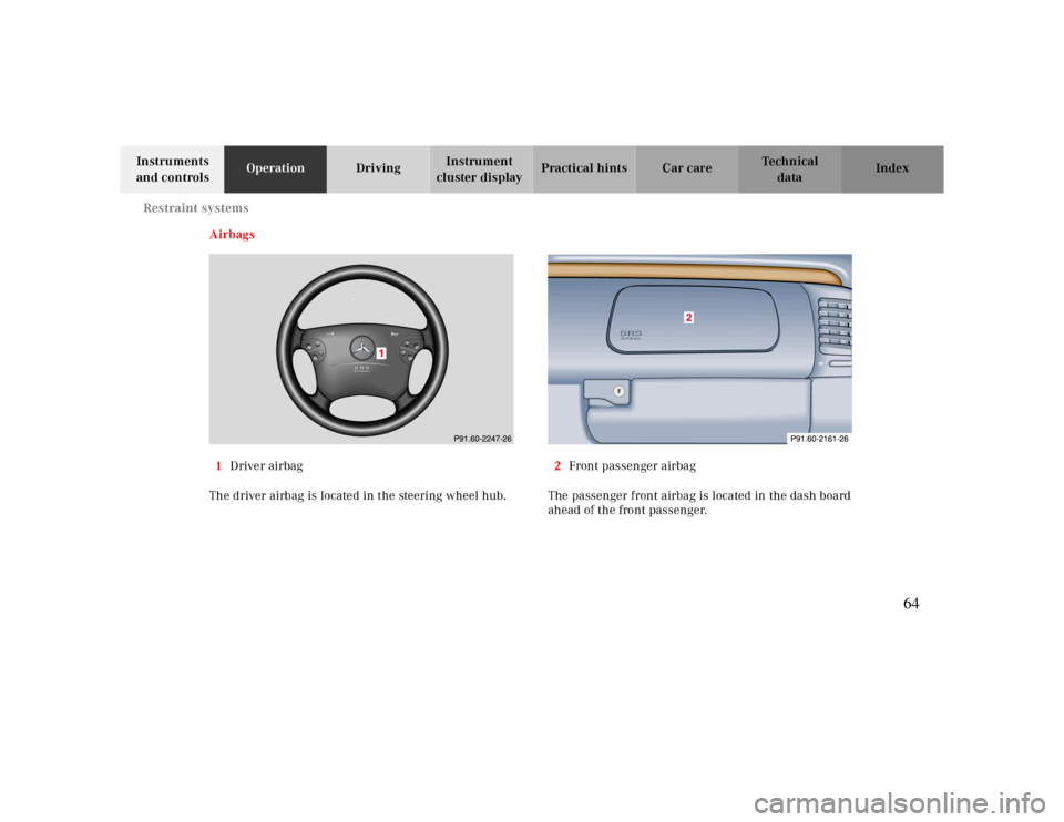 MERCEDES-BENZ CLK430 2000 C208 Repair Manual Restraint systems
Te ch n ica l
data Instruments
and controlsOperationDrivingInstrument
cluster displayPractical hints Car care Index
Airbags
1Driver airbag
The driver airbag is located in the steer MERCEDES-BENZ CLK430 2000 C208 Repair Manual Restraint systems
Te ch n ica l
data Instruments
and controlsOperationDrivingInstrument
cluster displayPractical hints Car care Index
Airbags
1Driver airbag
The driver airbag is located in the steer