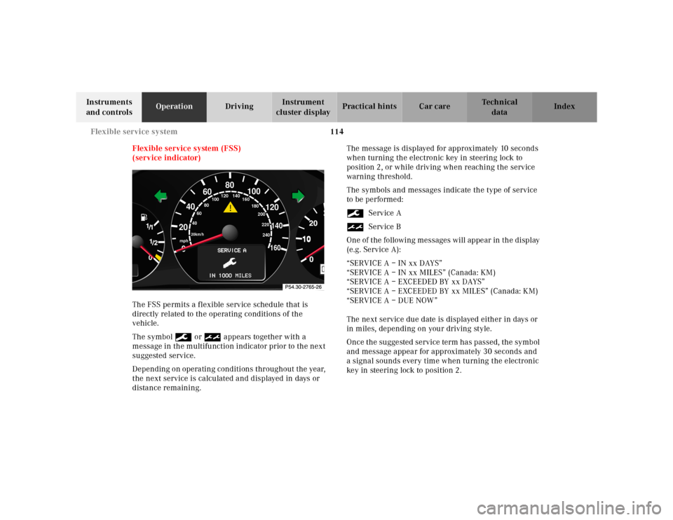 MERCEDES-BENZ E320 2000 W210 Owners Manual 114 Flexible service system
Te ch n ica l
data Instruments 
and controlsOperationDrivingInstrument 
cluster displayPractical hints Car care Index
Flexible service system (FSS)
(service indicator)
The 