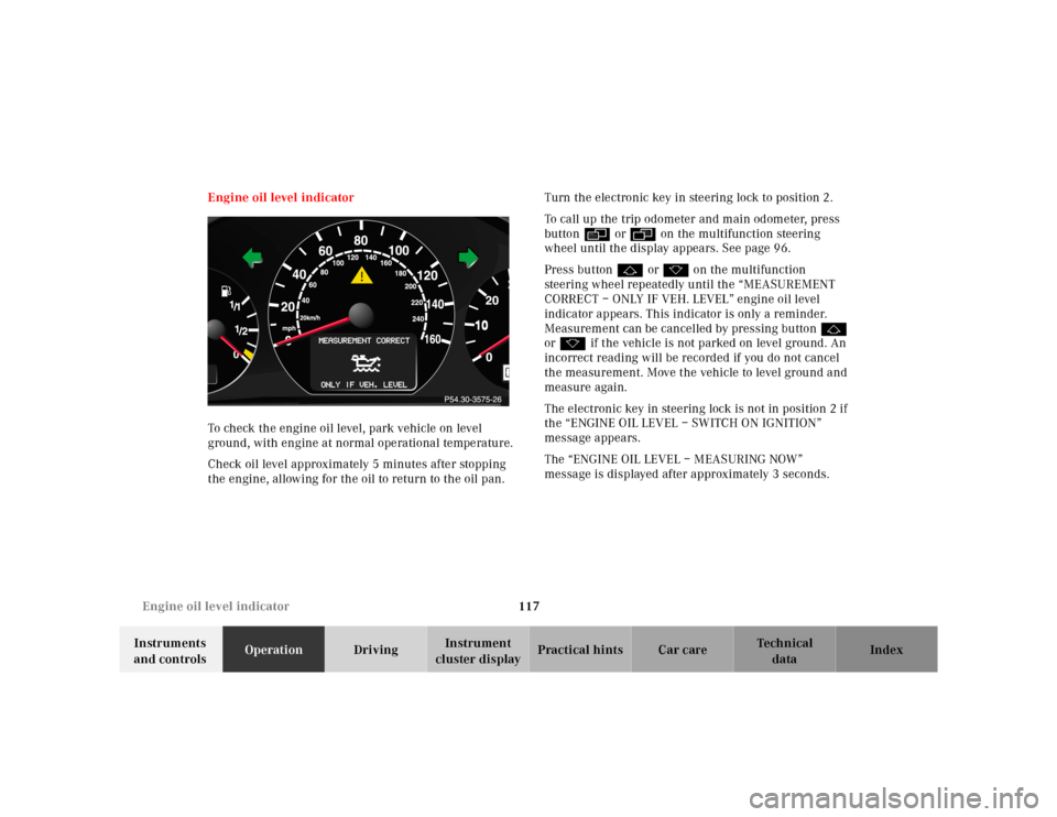 MERCEDES-BENZ E320 2000 W210 Owners Manual 117 Engine oil level indicator
Te ch n ica l
data Instruments 
and controlsOperationDrivingInstrument 
cluster displayPractical hints Car care Index Engine oil level indicator
To check the engine oil 