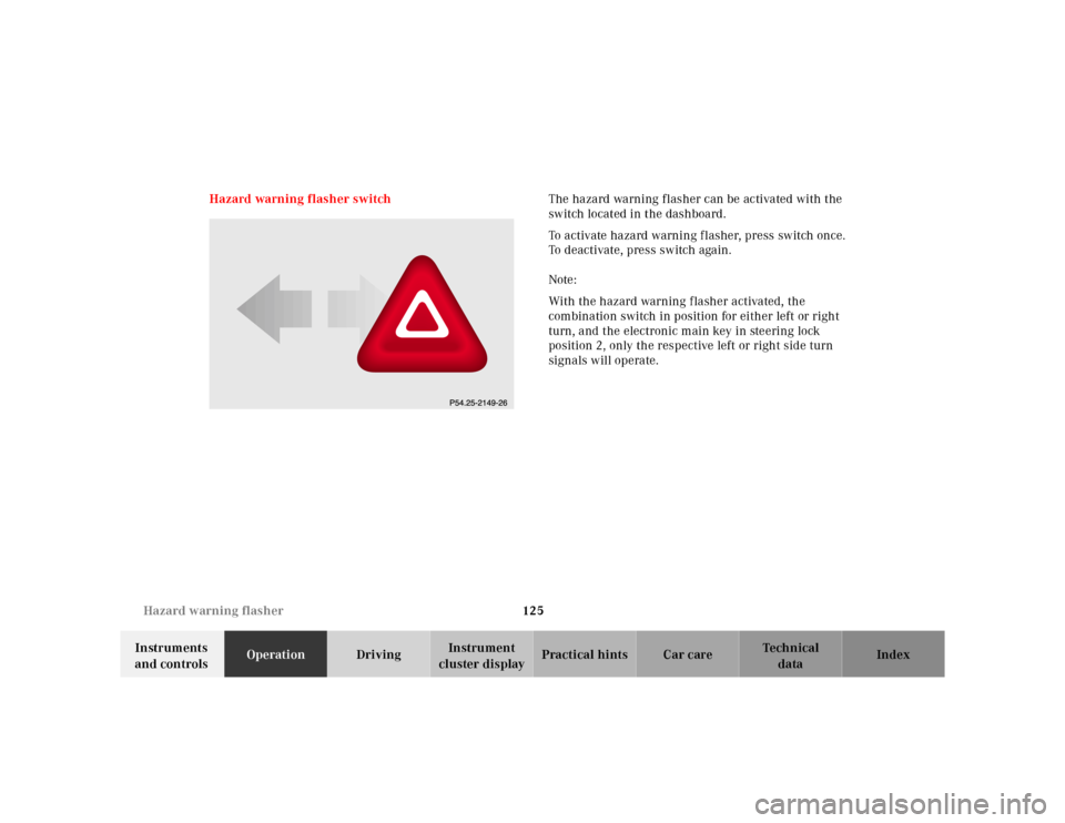 MERCEDES-BENZ E320 2000 W210 Owners Manual 125 Hazard warning flasher
Te ch n ica l
data Instruments
and controlsOperationDrivingInstrument
cluster displayPractical hints Car care Index Hazard warning flasher switchThe hazard warning flasher MERCEDES-BENZ E320 2000 W210 Owners Manual 125 Hazard warning flasher
Te ch n ica l
data Instruments
and controlsOperationDrivingInstrument
cluster displayPractical hints Car care Index Hazard warning flasher switchThe hazard warning flasher