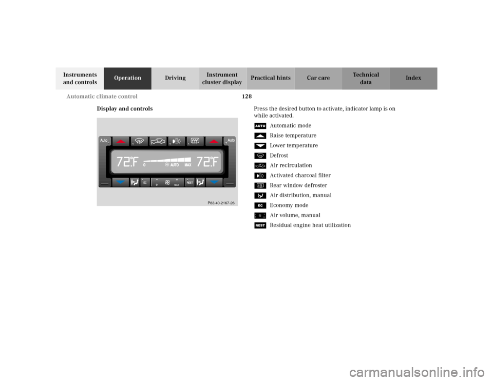 MERCEDES-BENZ E320 2000 W210 Owners Manual 128 Automatic climate control
Te ch n ica l
data Instruments 
and controlsOperationDrivingInstrument 
cluster displayPractical hints Car care Index
Display and controlsPress the desired button to acti