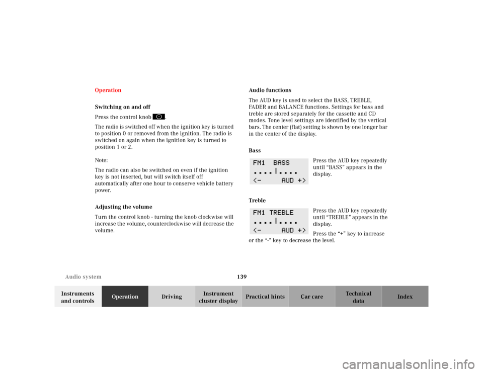 MERCEDES-BENZ E320 2000 W210 Owners Manual 139 Audio system
Te ch n ica l
data Instruments 
and controlsOperationDrivingInstrument 
cluster displayPractical hints Car care Index Operation
Switching on and off
Press the control knob  .
The radi
