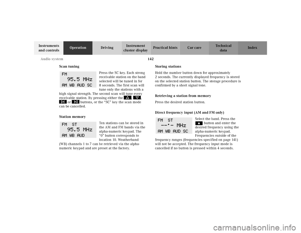 MERCEDES-BENZ E320 2000 W210 Owners Manual 142 Audio system
Te ch n ica l
data Instruments 
and controlsOperationDrivingInstrument 
cluster displayPractical hints Car care Index
Scan tuning
Press the SC key. Each strong 
receivable station on 