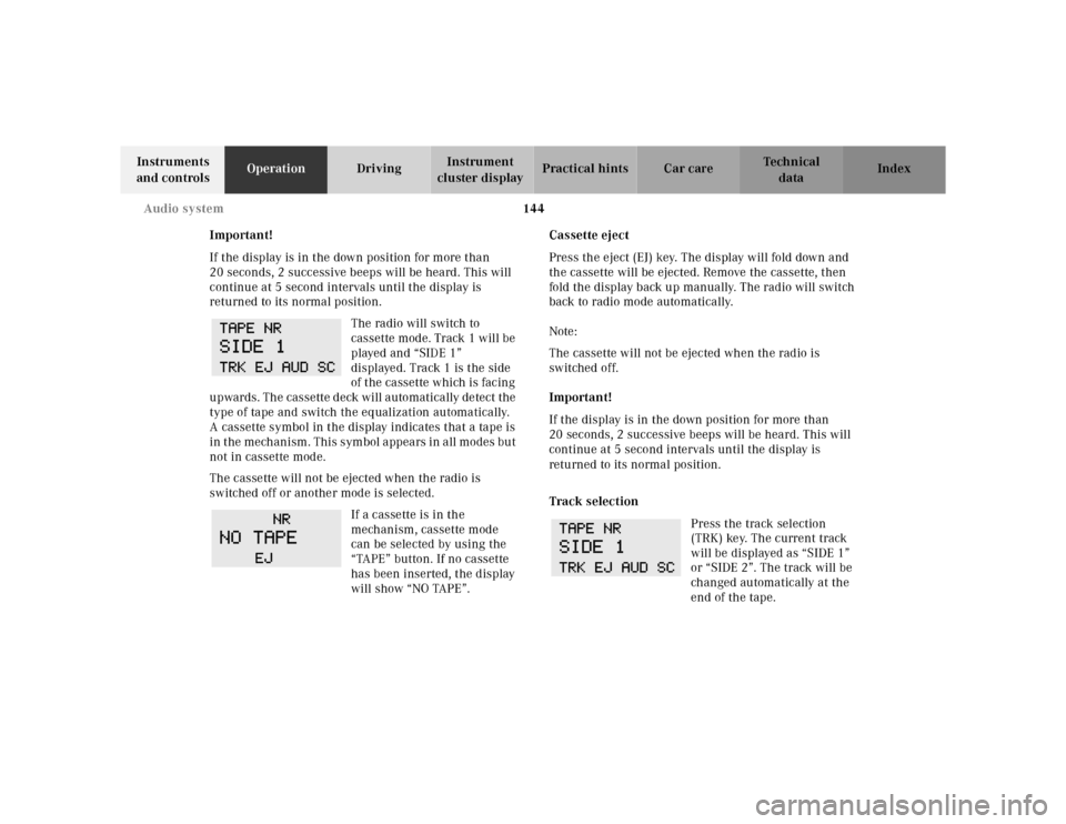 MERCEDES-BENZ E320 2000 W210 Owners Manual 144 Audio system
Te ch n ica l
data Instruments 
and controlsOperationDrivingInstrument 
cluster displayPractical hints Car care Index
Important!
If the display is in the down position for more than 
