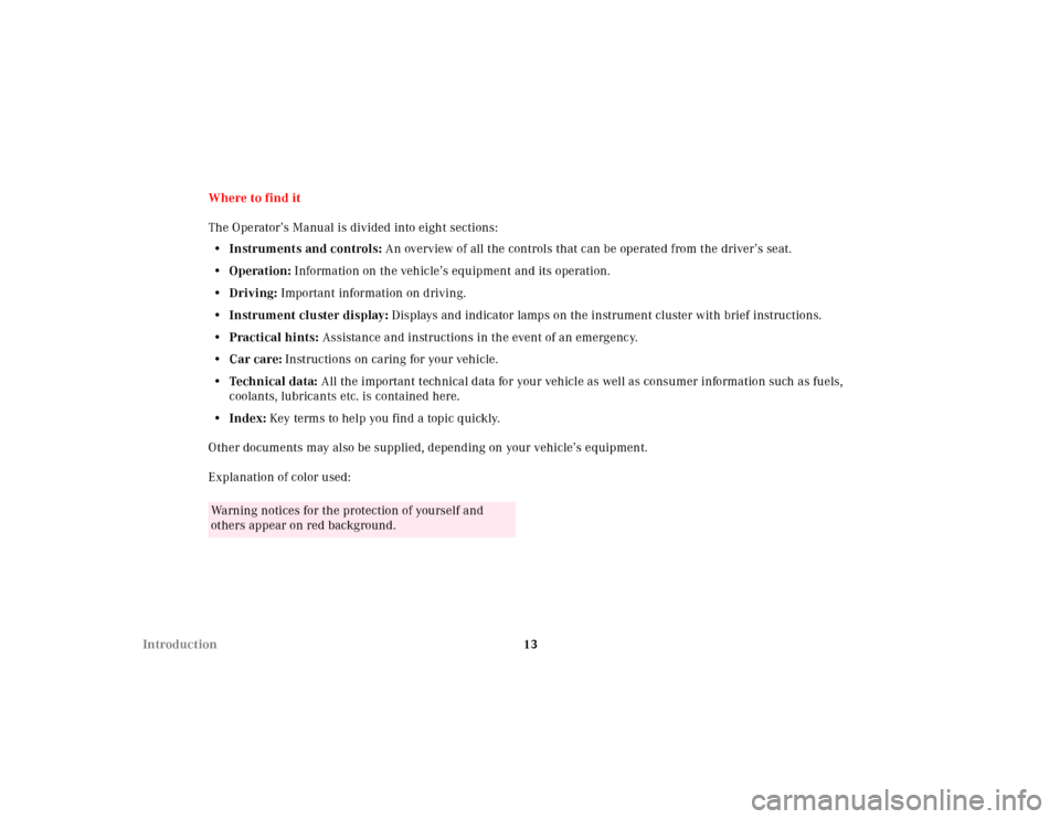 MERCEDES-BENZ E320 2000 W210 Owners Manual 13 IntroductionWhere to find it
The Operator’s Manual is divided into eight sections:
• Instruments and controls: An overview of all the controls that can be operated from the driver’s seat.
•