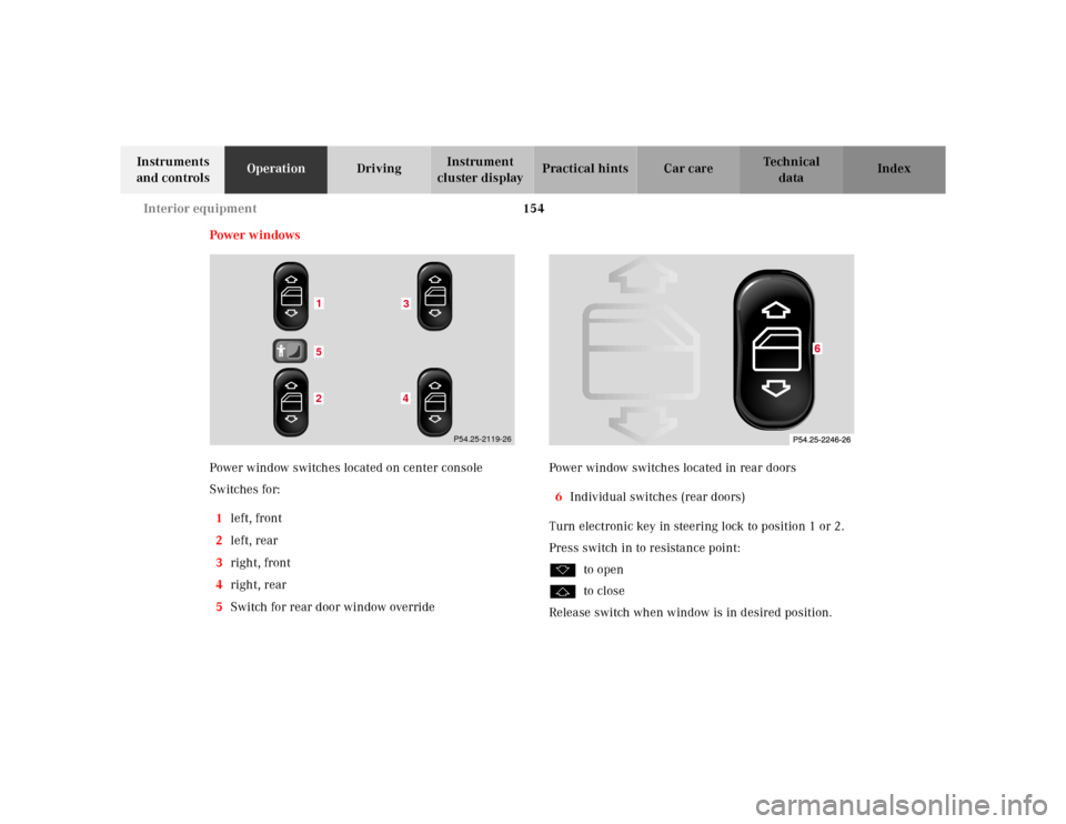 MERCEDES-BENZ E320 2000 W210 Owners Manual 154 Interior equipment
Te ch n ica l
data Instruments
and controlsOperationDrivingInstrument
cluster displayPractical hints Car care Index
Power w indows
Power window switches located on center cons MERCEDES-BENZ E320 2000 W210 Owners Manual 154 Interior equipment
Te ch n ica l
data Instruments
and controlsOperationDrivingInstrument
cluster displayPractical hints Car care Index
Power w indows
Power window switches located on center cons