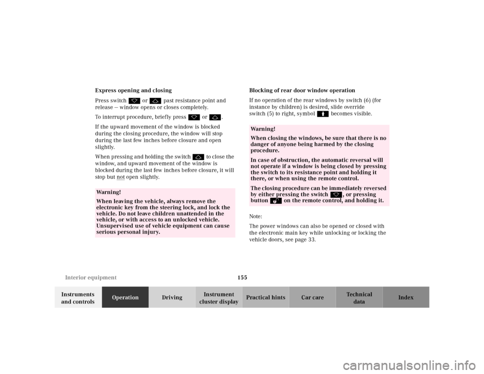 MERCEDES-BENZ E320 2000 W210 User Guide 155 Interior equipment
Te ch n ica l
data Instruments 
and controlsOperationDrivingInstrument 
cluster displayPractical hints Car care Index Express opening and closing
Press switch k or j past resist