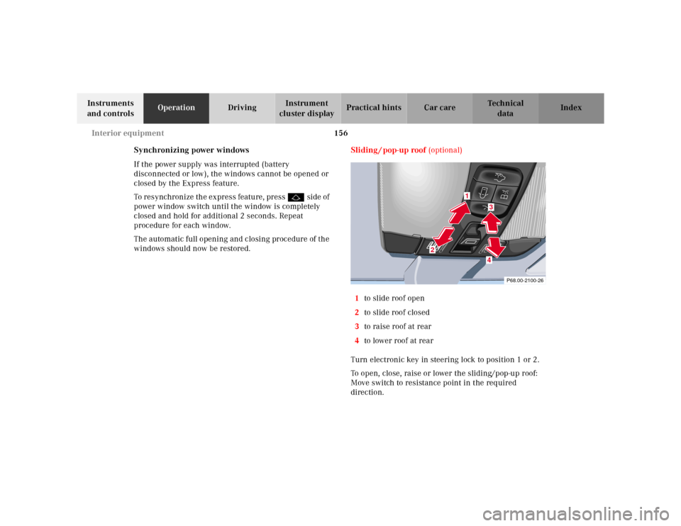 MERCEDES-BENZ E320 2000 W210 User Guide 156 Interior equipment
Te ch n ica l
data Instruments 
and controlsOperationDrivingInstrument 
cluster displayPractical hints Car care Index
Synchronizing power windows
If the power supply was interru