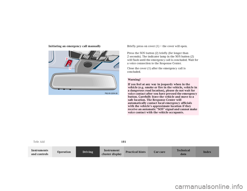 MERCEDES-BENZ E320 2000 W210 Owners Manual 181 Tele Aid
Te ch n ica l
data Instruments
and controlsOperationDrivingInstrument
cluster displayPractical hints Car care Index Initiating an emergency call manuallyBriefly press on cover (1) – t MERCEDES-BENZ E320 2000 W210 Owners Manual 181 Tele Aid
Te ch n ica l
data Instruments
and controlsOperationDrivingInstrument
cluster displayPractical hints Car care Index Initiating an emergency call manuallyBriefly press on cover (1) – t