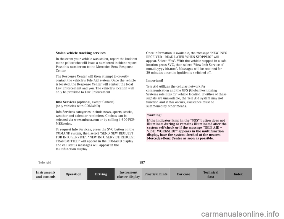 MERCEDES-BENZ E430 2000 W210 Owners Manual 187 Tele Aid
Te ch n ica l
data Instruments 
and controlsOperationDrivingInstrument 
cluster displayPractical hints Car care Index Stolen vehicle tracking services
In the event your vehicle was stolen
