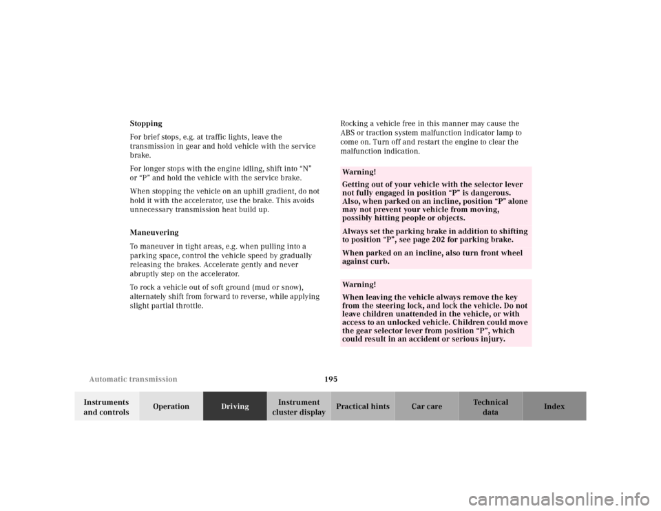 MERCEDES-BENZ E320 2000 W210 Owners Manual 195 Automatic transmission
Te ch n ica l
data Instruments 
and controlsOperationDrivingInstrument 
cluster displayPractical hints Car care Index Stopping
For brief stops, e.g. at traffic lights, leave