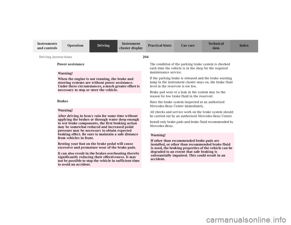 MERCEDES-BENZ E430 2000 W210 Owners Manual 204 Driving instructions
Te ch n ica l
data Instruments 
and controlsOperationDrivingInstrument 
cluster displayPractical hints Car care Index
Power assistance
BrakesThe condition of the parking brake