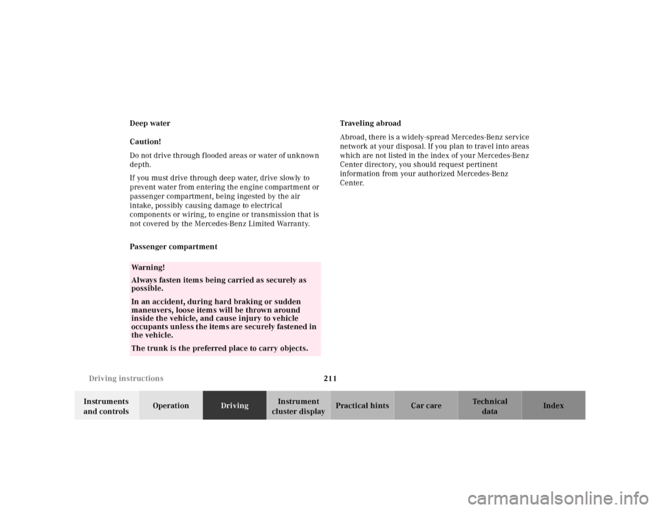 MERCEDES-BENZ E320 2000 W210 Owners Manual 211 Driving instructions
Te ch n ica l
data Instruments
and controlsOperationDrivingInstrument
cluster displayPractical hints Car care Index Deep water
Caution!
Do not drive through flooded areas or MERCEDES-BENZ E320 2000 W210 Owners Manual 211 Driving instructions
Te ch n ica l
data Instruments
and controlsOperationDrivingInstrument
cluster displayPractical hints Car care Index Deep water
Caution!
Do not drive through flooded areas or