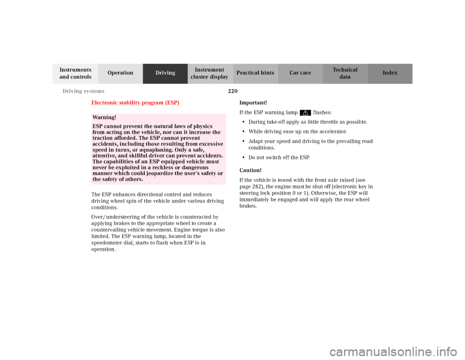 MERCEDES-BENZ E320 2000 W210 Owners Manual 220 Driving systems
Te ch n ica l
data Instruments
and controlsOperationDrivingInstrument
cluster displayPractical hints Car care Index
Electronic stability program (ESP)
The ESP enhances directiona MERCEDES-BENZ E320 2000 W210 Owners Manual 220 Driving systems
Te ch n ica l
data Instruments
and controlsOperationDrivingInstrument
cluster displayPractical hints Car care Index
Electronic stability program (ESP)
The ESP enhances directiona