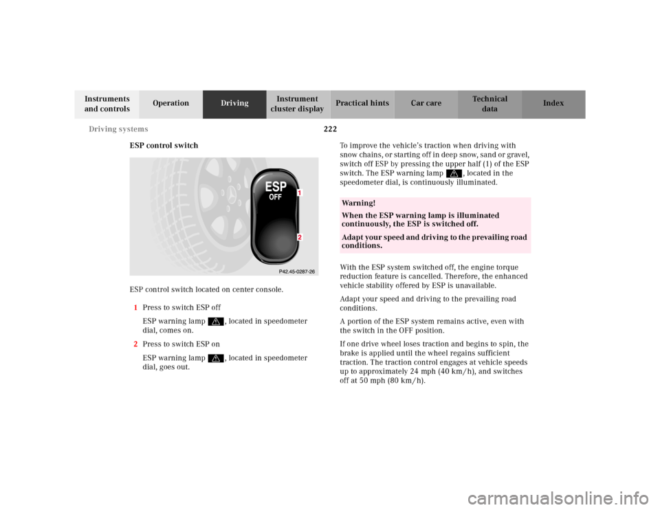 MERCEDES-BENZ E320 2000 W210 Owners Manual 222 Driving systems
Te ch n ica l
data Instruments
and controlsOperationDrivingInstrument
cluster displayPractical hints Car care Index
ESP control switch
ESP control switch located on center consol MERCEDES-BENZ E320 2000 W210 Owners Manual 222 Driving systems
Te ch n ica l
data Instruments
and controlsOperationDrivingInstrument
cluster displayPractical hints Car care Index
ESP control switch
ESP control switch located on center consol