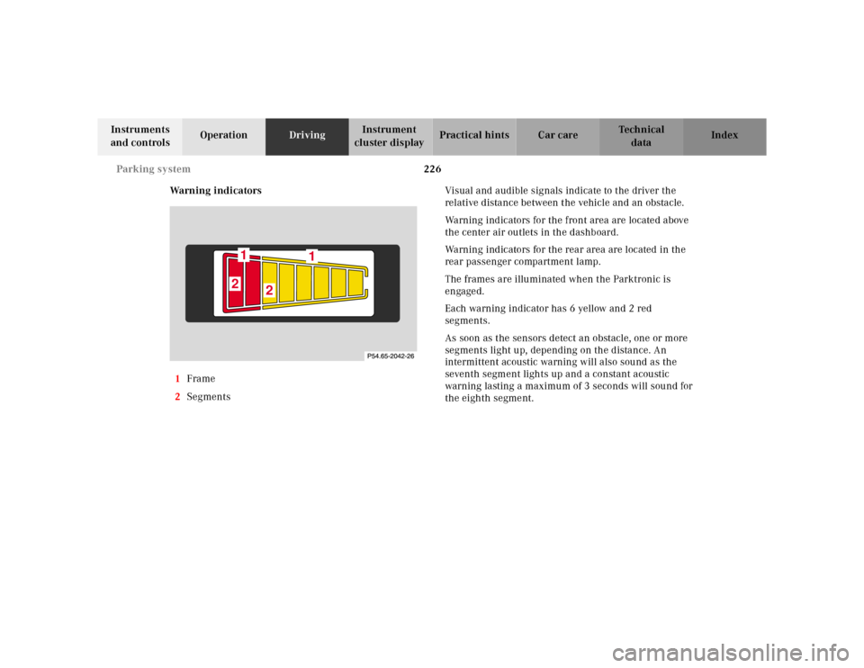 MERCEDES-BENZ E320 2000 W210 Owners Manual 226 Parking system
Te ch n ica l
data Instruments 
and controlsOperationDrivingInstrument 
cluster displayPractical hints Car care Index
Warning indicators
1Frame
2SegmentsVisual and audible signals i