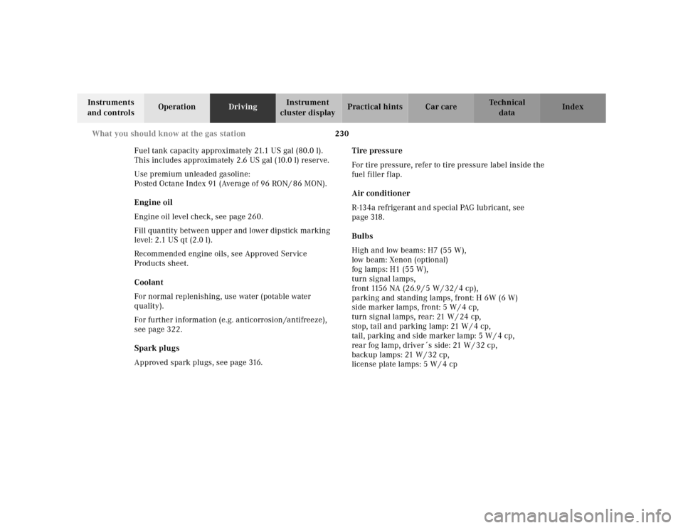 MERCEDES-BENZ E320 2000 W210 Owners Manual 230 What you should know at the gas station
Te ch n ica l
data Instruments
and controlsOperationDrivingInstrument
cluster displayPractical hints Car care Index
Fuel tank capacity approximately 21.1 MERCEDES-BENZ E320 2000 W210 Owners Manual 230 What you should know at the gas station
Te ch n ica l
data Instruments
and controlsOperationDrivingInstrument
cluster displayPractical hints Car care Index
Fuel tank capacity approximately 21.1
